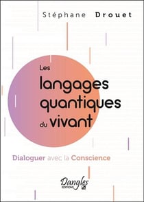 Les langages quantiques du vivant : Dialoguer avec la Conscience