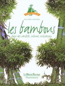 Bambous (les) - choix des varietes, culture, utilisations