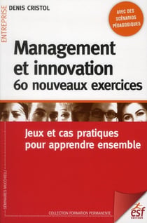 Management et innovation : 60 nouveaux exercices - jeux et cas pratiques pour apprendre ensemble