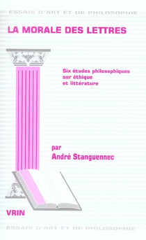 La morale des lettres : Six études philosophiques sur éthique et littérature