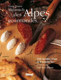 L'almanach des alpes gourmandes - 150 recettes d'hier et d'aujourd'hui
