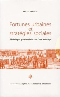 Fortunes urbaines et stratégies sociales - généalogies patrimoniales au Caire 1780-1830