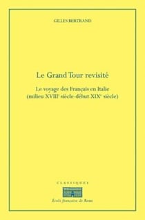 Le grand tour revisité - le voyage des Français en Italie, XVIIIe-XIXe siècle