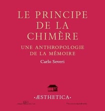 Le principe de la chimère - une anthropologie de la mémoire