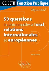 50 questions incontournables à l'oral (relations internationales et européennes) - Catégorie A/B
