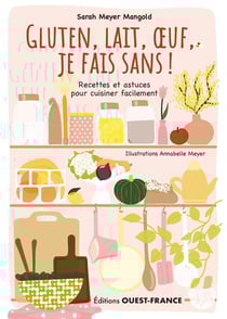Gluten, lait, oeuf, je fais sans ! recettes et astuces pour cuisiner facilement