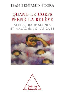 Quand le corps prend la relève - stress, traumatismes et maladies somatiques