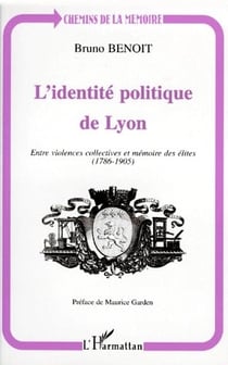 L'identité politique de Lyon - entre violences collectives et mémoire des élites (1786-1905)