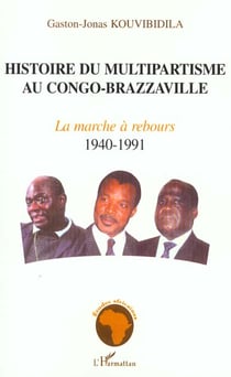 Histoire du multipartisme au congo-brazzaville - volume 1 : la marche a rebours 1940-1991