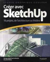 Créer avec sketchup - 16 projets, de l'architecture au théâtre