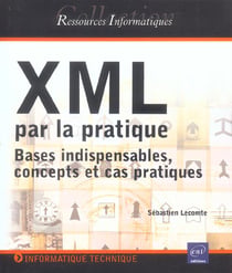 Xml par la pratique - bases indispensables, concepts et cas pratiques