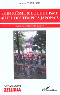 SHINTOÏSME et BOUDDHISME AU FIL DES TEMPLES JAPONAIS : suivi de Carnet de route