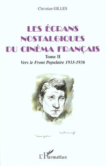 LES ÉCRANS NOSTALGIQUES DU CINÉMA FRANÇAIS : Tome II : Vers le Front Populaire 1933-1936
