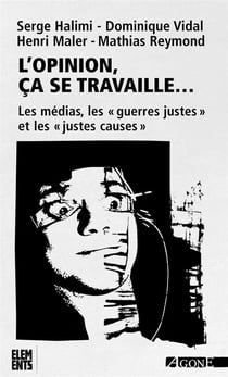 L'opinion, ça se travaille - les médias, les "guerres justes" et les "juses causes" (6e. édition)
