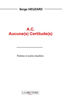 A.C. Aucune(s) Certitude(s) : Poèmes et autres machins
