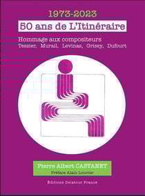 50 ans de l'itinéraire : 1973-2023 - Hommage aux compositeurs Tessier, Murail, Levinas, Grisey, Dufourt