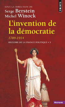 Histoire de la France politique Tome 3 : L'invention de la démocratie 1789-1914