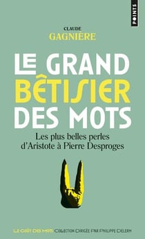 Le grand bêtisier des mots - les plus belles perles d'Aristote à Pierre Desproges
