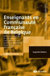 Enseignants en communauté française de Belgique - mieux comprendre le système, ses institutions et ses politiques éducatives pour mieux situer son action (2e édition)