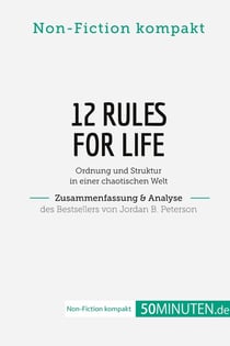 12 Rules For Life. Zusammenfassung & Analyse des Bestsellers von Jordan B. Peterson : Ordnung und Struktur in einer chaotischen Welt
