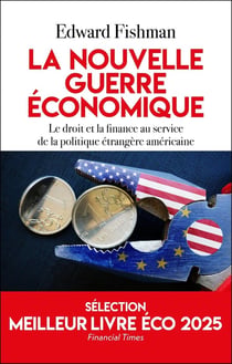 La nouvelle guerre économique : Le droit et la finance au service de la politique étrangère américaine