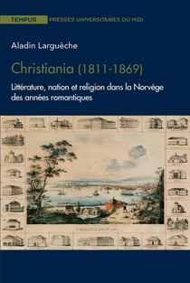 Christiania (1811-1869) - littérature, nation et religion dans la Norvège des années romantiques