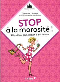 Stop à la morosité ! ma méthode pour positiver et être heureux