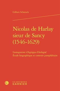 Nicolas de Harlay sieur de Sancy (1546-1629) : L'antagoniste d'Agrippa d'Aubigné Étude biographique et contexte pamphlétaire