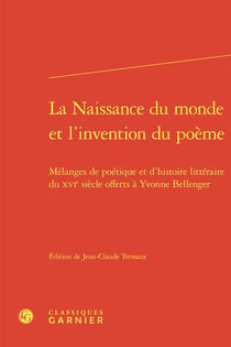 La Naissance du monde et l'invention du poème : Mélanges de poétique et d'histoire littéraire du XVIe siècle offerts à Yvonne Bellenger