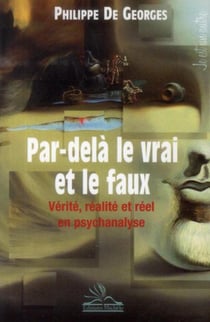 Par-delà le vrai et le faux - vérité, réalité et réel en psychanalyse