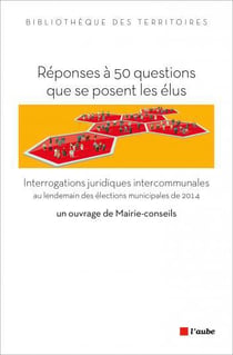 Réponses à 50 questions que se posent les élus - interrogations juridiques intercommunales au lendemain des éléctions municipales de 2014