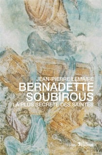 Bernadette Soubirous - la plus secrète des saintes