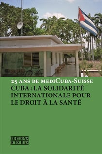 Cuba : la solidarité internationale pour le droit à la santé - 25 ans de mediCuba-Suisse