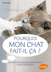 Pourquoi mon chat fait-il ça ? - les mystères de son comportement enfin expliqués