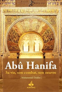 Abû Hanifa - sa vie, son combat, son oeuvre
