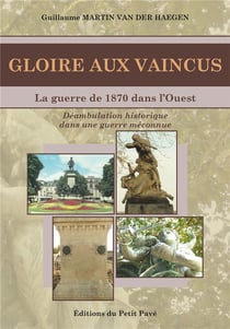 GLOIRE AUX VAINCUS - LA GUERRE DE 1870 DANS L OUEST