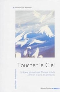 Toucher le ciel. Itinéraire spirituel avec Thérèse d'Avila à travers le Livre des Demeures,