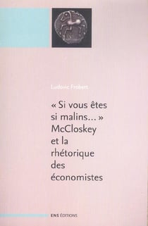 « Si vous êtes si malins... »  McCloskey et la rhétorique des économistes : suivi de : "La rhétorique des sciences économiques" de Deirdre N. McCloskey