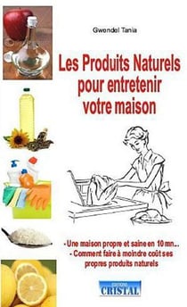Les produits naturels pour entretenir votre maison - fabriquer à moindre coût ses propres produits nettoyants