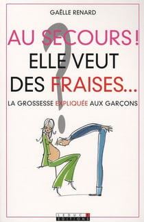 Au secours ! Elle veut des fraises... : La grossesse expliquée aux garçons
