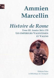 Histoire de Rome Tome 3 - 364 à 378 : les empereurs Valentinien et Valens