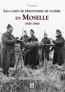 Les camps de prisonniers de guerre en Moselle - 1940-1948