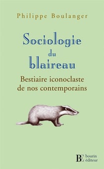 Sociologie du blaireau - bestiaire iconoclaste de nos contemporains