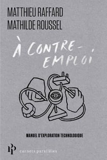 À contre-emploi : Petit manuel d'exploration technologique