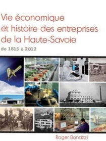 Vie économique et histoire des entreprises de la haute-savoie : de 1815 à 2012
