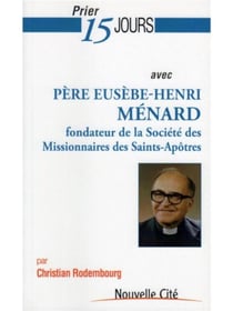 Prier 15 jours avec père Eusèbe-Henri Ménard, fondateur de la société des missionnaires des Saints-Apôtres