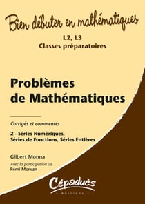 Bien débuter en mathématiques Tome 2 - séries numériques, séries de fonctions, séries entières - corrigés et commentés