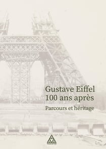 Gustave Eiffel 100 ans après : Parcours et héritage