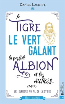 Le Tigre, le Vert Galant, la Perfide Albion et les autres... les surnoms au fil de l'histoire