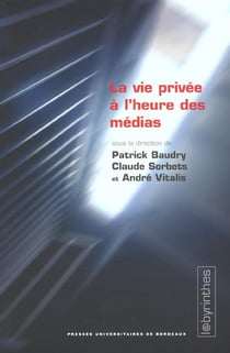 La vie privée à l'heure des médias - [actes du colloque organisé à la Maison des sciences de l'homme d'Aquitaine, 23 et 24 novembre 200